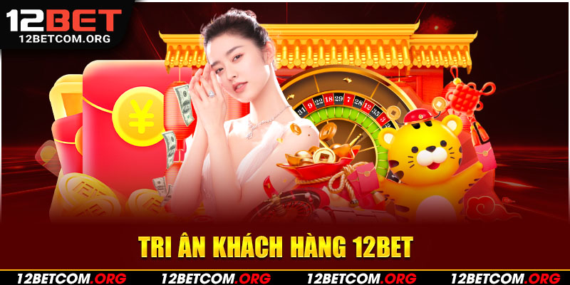 Tri ân khách hàng 12BET