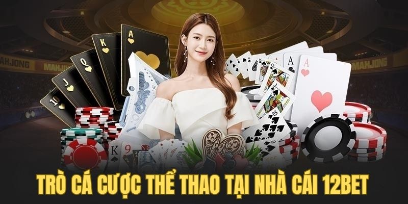 Những trò cá cược thể thao tại nhà cái 12BET