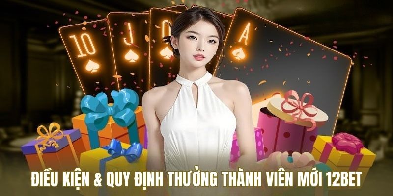 Quy định chương trình thưởng thành viên mới 12BET cần nắm