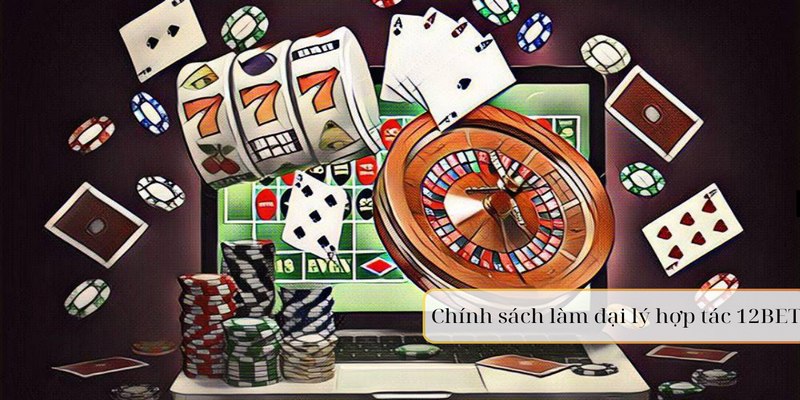 Chính sách hoa hồng hợp tác đại lý 12BET