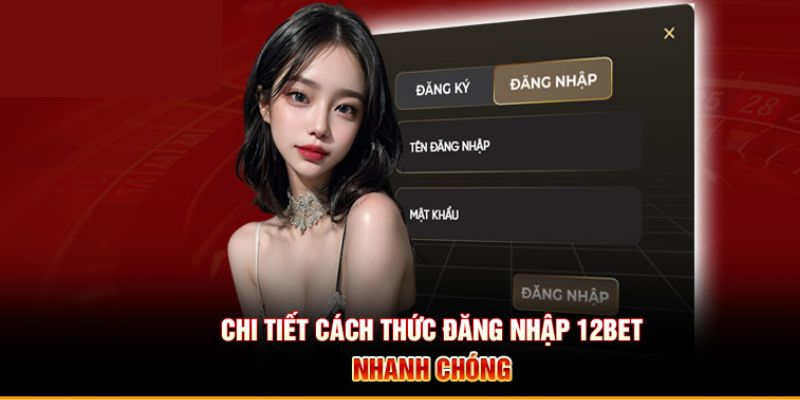 Hé lộ quy trình đăng nhập 12BET siêu dễ