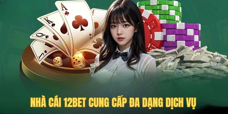 Nhà cái 12BET cung cấp đa dạng dịch vụ