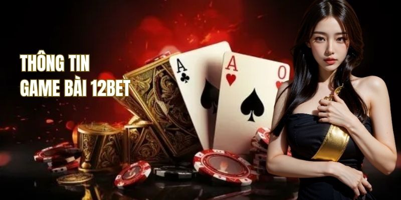 Thông tin về sảnh game bài tại nhà cái 12BET