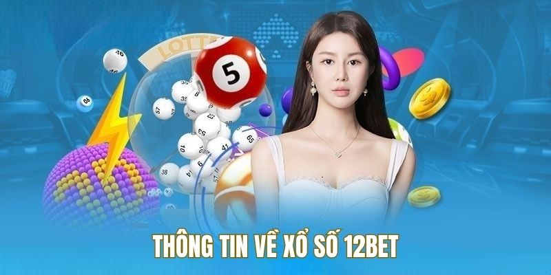 Tìm hiểu về sân chơi xổ số tại nhà cái 12BET