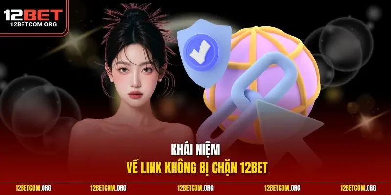 Khái niệm về link không bị chặn 12Bet