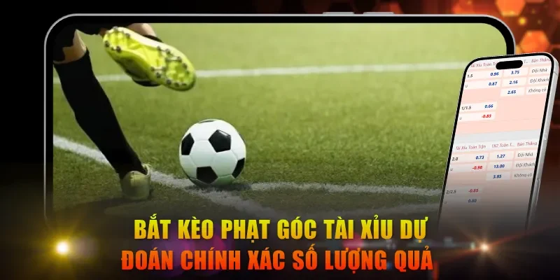 Bắt kèo phạt góc Tài Xỉu dự đoán chính xác số lượng quả 