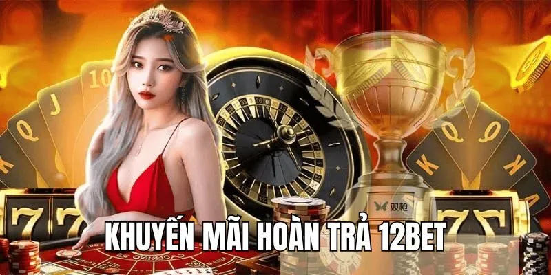 khuyến mãi hoàn trả 12BET