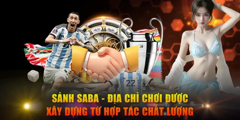 Sảnh Saba - Địa chỉ chơi được xây dựng từ sự hợp tác chất lượng