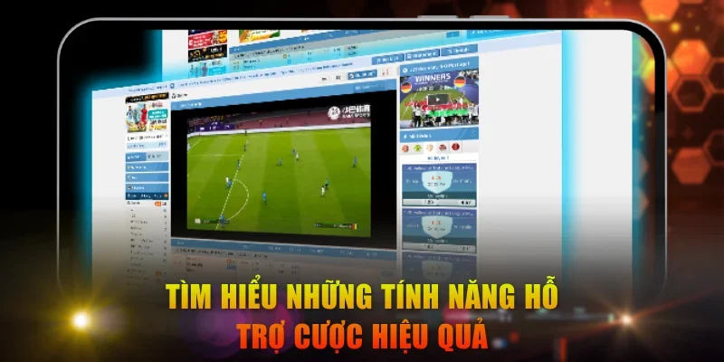 Tìm hiểu những tính năng hỗ trợ cược hiệu quả